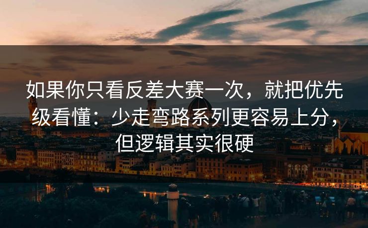 如果你只看反差大赛一次,就把优先级看懂:少走弯路系列更容易上分,但逻辑其实很硬